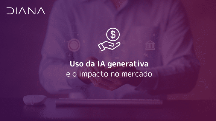 Uso da IA generativa e o impacto no mercado - Diana