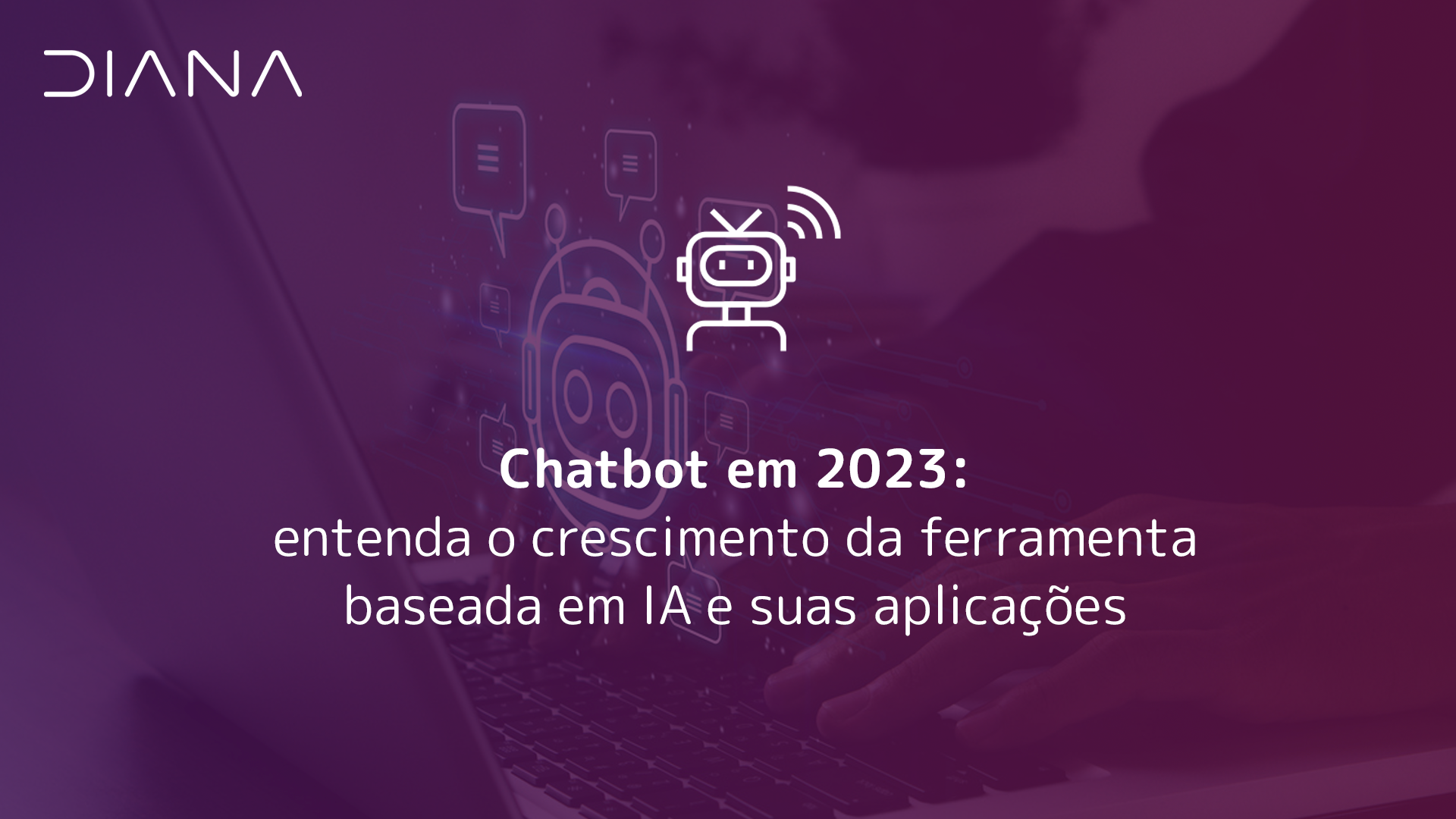 Chatbot em 2023: entenda o crescimento da ferramenta baseada em IA e suas aplicações