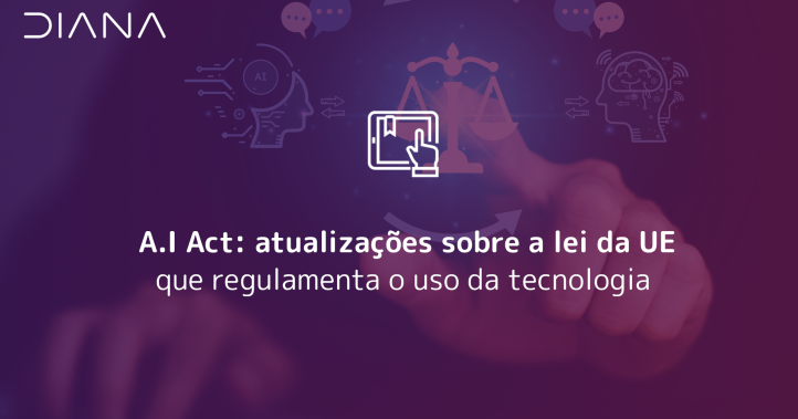 A.I Act: atualizações sobre a lei da UE que regulamenta o uso da tecnologia